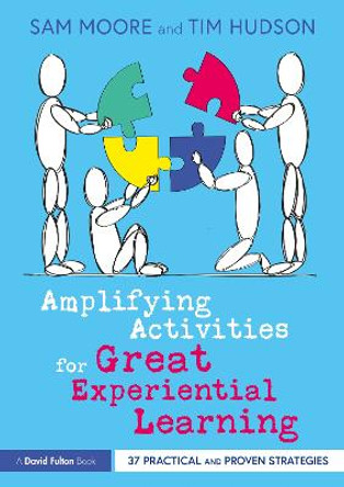 Amplifying Activities for Great Experiential Learning: 37 Practical and Proven Strategies by Sam Moore