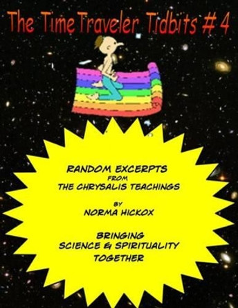The TimeTraveler Tidbits #4: The Chrysalis Teachings by Norma Hickox 9781500787202