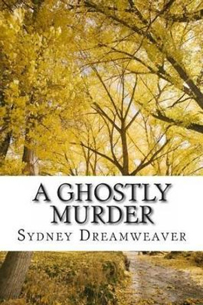 A Ghostly Murder by Sydney Dreamweaver 9781492158318