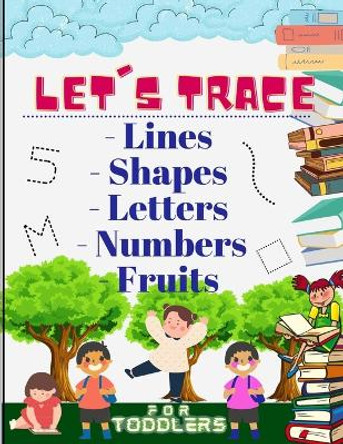 Let's trace Lines, Shapes, Letters, Numbers and Fruits: : Learn how to write workbook with Lines, Shapes, Letters, Numbers. A book for toddlers, perfect learning activity book for 3 year olds and up. by Phill Abbot 9781915010049