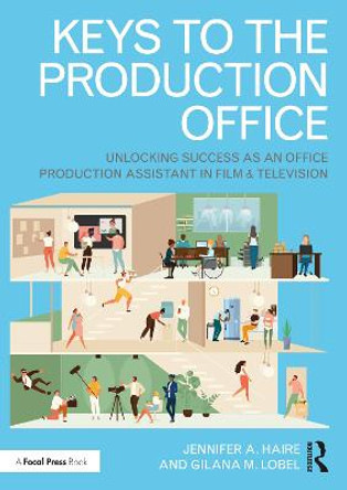 Keys to the Production Office: Unlocking Success as an Office Production Assistant in Film and Television by Jennifer A. Haire