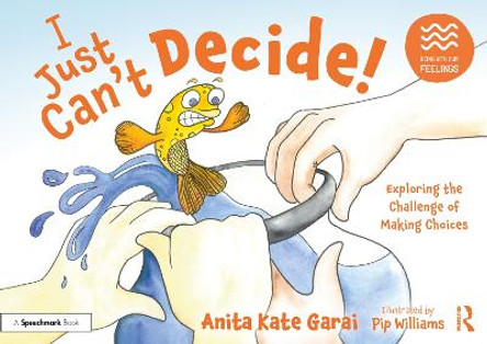 I Just Can't Decide!: Exploring the Challenge of Making Choices by Anita Kate Garai