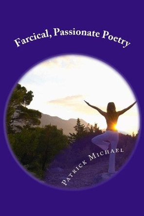 Farcical, Passionate Poetry by Patrick B Michael 9781727248821