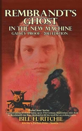 Rembrandt's Ghost in the New Machine: 2013 Edition by Bill H Ritchie 9781484828144