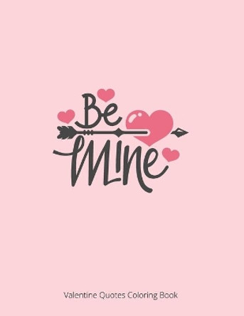 Be Mine Valentine Quotes Coloring Book: St. Valentine's Quotes Coloring Book For Adult by Laalpiran Publishing 9781657534032