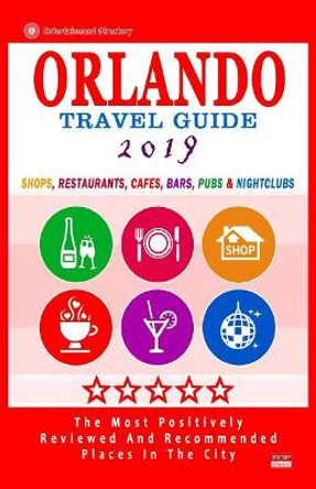 Orlando Travel Guide 2019: Shops, Restaurants, Cafes, Bars, Pubs and Nightclubs in Orlando, Florida (City Travel Guide 2019). by Arthur H Gooden 9781720596929