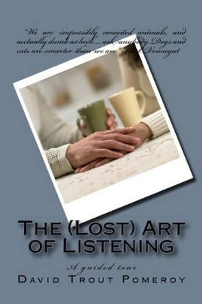 The (Lost) Art of Listening by David Trout Pomeroy 9781535423687