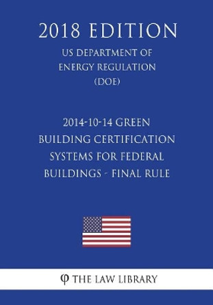 2014-10-14 Green Building Certification Systems for Federal Buildings - Final Rule (US Department of Energy Regulation) (DOE) (2018 Edition) by The Law Library 9781722106782