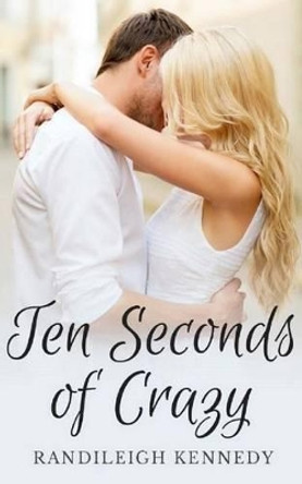 Ten Seconds of Crazy by Randileigh Kennedy 9781519129826