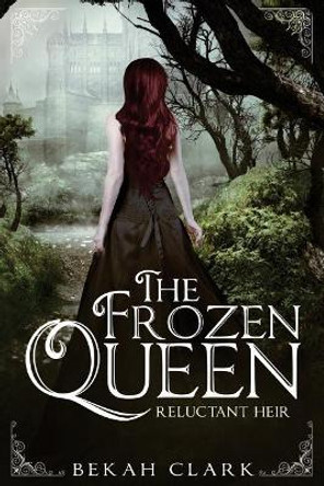 The Frozen Queen: Reluctant Heir by Bekah Clark 9781723103827