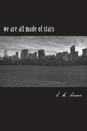 we are all made of stars: a work of poems by L H Bane 9781720994091