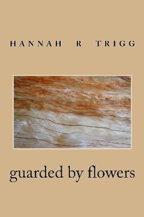 guarded by flowers by Hannah R Trigg 9781721149780