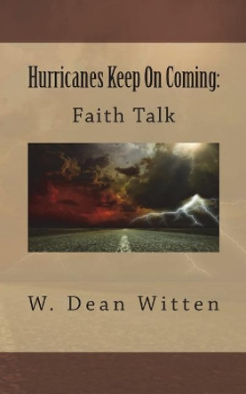 Hurricanes Keep on Coming: Faith Talk by W Dean Witten 9781721670789