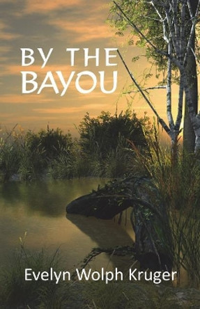 By the Bayou by Evelyn Wolph Kruger 9781721691456