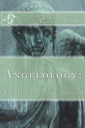 Angelology: The Doctrine of Angels by Jr Rev Dr Tommy Rodriguez 9781722037932