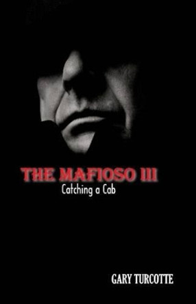 The Mafioso 3: Catching A Cab by Gary Turcotte 9781518702174