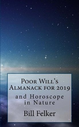 Poor Will's Almanack for 2019: And Horoscope in Nature by Bill Felker 9781722969363
