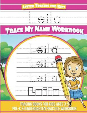 Leila Letter Tracing for Kids Trace My Name Workbook: Tracing Books for Kids Ages 3 - 5 Pre-K & Kindergarten Practice Workbook by Yolie Davis 9781723248030