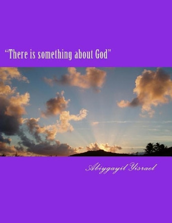 There Is Something about God: There Is Something about God by Abiygayil C Yisrael 9781723575273