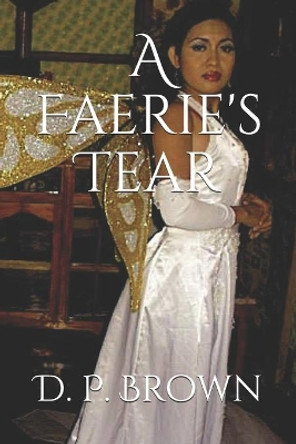 A Faerie's Tear: Ganda Ko Book I by D P Brown 9781484095911