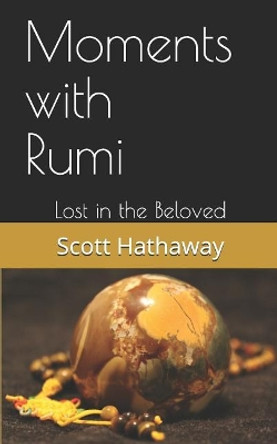 Moments with Rumi: Lost in the Beloved by Scott Hathaway 9781723920547