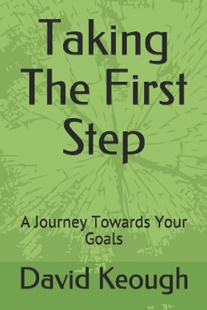 Taking the First Step: A Journey Towards Your Goals by David Keough 9781724022301