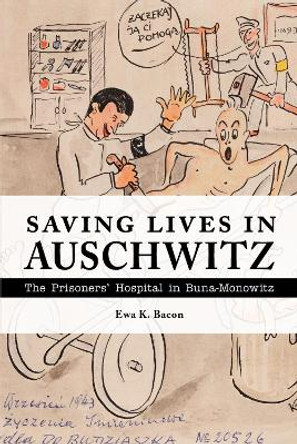 Saving Lives in Auschwitz: The Prisoners' Hospital in Buna-Monowitz by Ewa Bacon 9781557538246