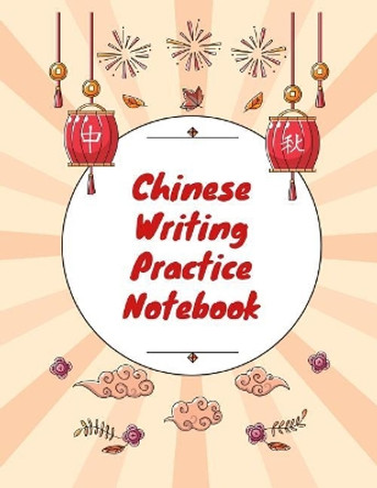 Chinese Writing Practice Notebook: Practice Writing Chinese Characters! Tian Zi GE Paper Workbook &#9474;learn How to Write Chinese Calligraphy Pinyin for Beginners by Makmak Notebooks 9781724093639