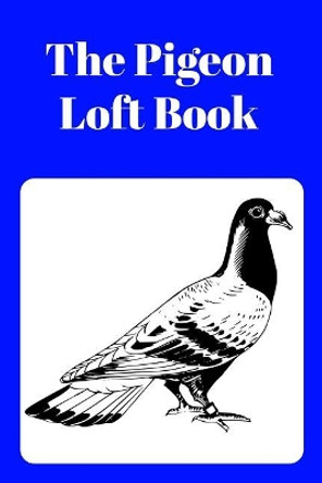 The Pigeon Loft Book: Racing and Breeding Loft Book with Blue Cover by Sunny Days Prints 9781724163301