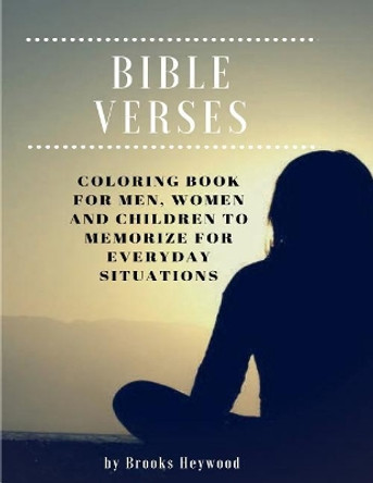 Bible Verses: Coloring Book for Men, Women and Children to Memorize for Everyday Situations by Brooks Heywood 9781724538109