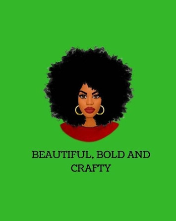 Beautiful, Bold And Crafty by Crafty Girl 9781725168527