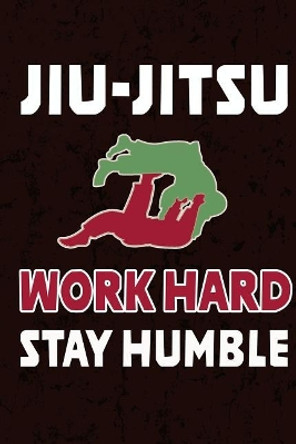 Jiu Jitsu - Work Hard Stay Humble by Jiu Jistu Giftstore 9781725197367