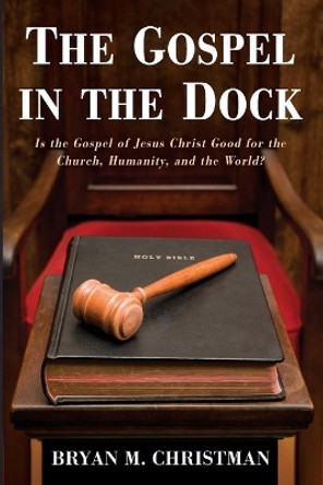 The Gospel in the Dock by Bryan M Christman 9781725277243