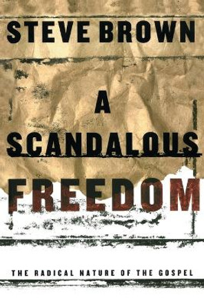 A Scandalous Freedom: The Radical Nature of The Gospel by Steve Brown 9781582293929