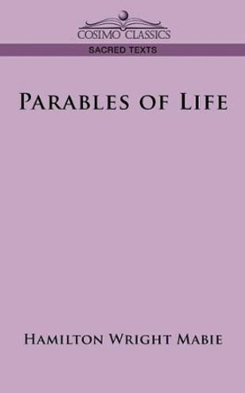 Parables of Life by Hamilton Wright Mabie 9781596058408