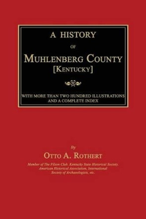 A History of Muhlenberg County [Kentucky] by Otto a Rothert 9781596413184