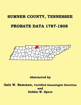 Sumner County, Tennessee Probate Data 1787-1808 by Gale W Bamman 9781596414839