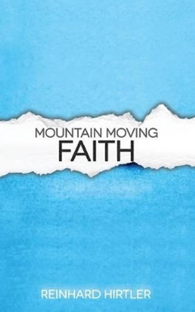 Mountain Moving Faith by Reinhard Hirtler 9781537322353