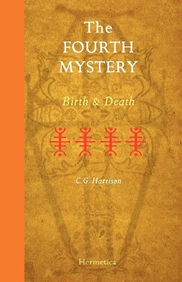 The Fourth Mystery: Birth and Death by C G Harrison 9781597312097