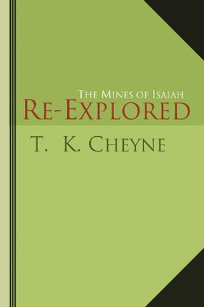 The Mines of Isaiah Re-Explored by T K Cheyne 9781597521550