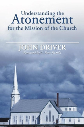 Understanding the Atonement for the Mission of the Church by John Driver 9781597523011