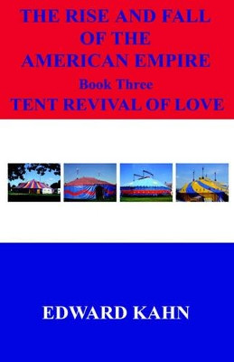 The Rise And Fall Of The American Empire Book Three Tent Revival of Love by Edward Kahn 9781598242201