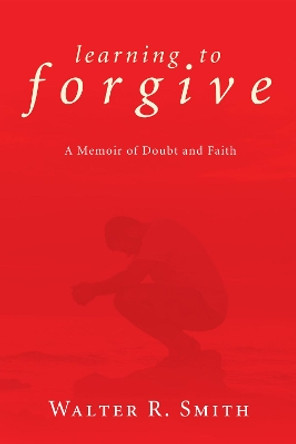 Learning to Forgive by Walter R Smith 9781606088364