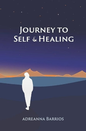 Journey to Self & Healing by Adreanna Barrios 9781735226606