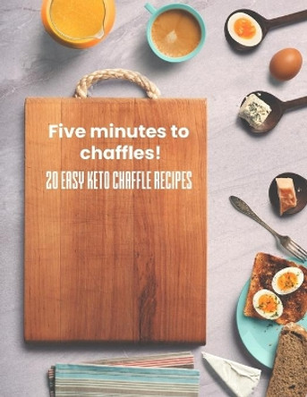 Five minutes to chaffles!: 20 easy keto chaffle recipes by MS Brekkie 9781692052119
