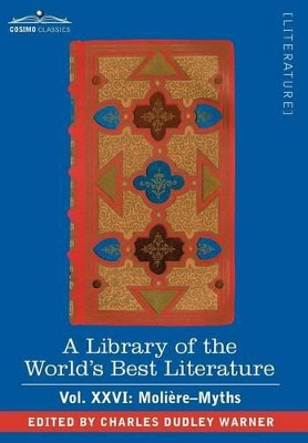 A Library of the World's Best Literature - Ancient and Modern - Vol.XXVI (Forty-Five Volumes); Moliere-Myths by Charles Dudley Warner 9781605202174