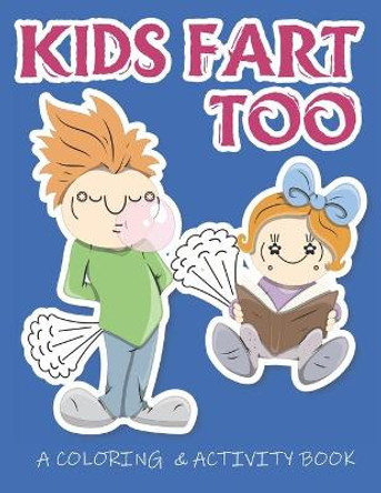 Kids Fart Too A Coloring & Activity Book: A Cute Book For Children Of All Ages by C R Merriam 9781695874794