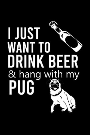 I Just Want to Drink Beer & Hang with My Pug: Cute Pug Default Ruled Notebook, Great Accessories & Gift Idea for Pug Owner & Lover.Default Ruled Notebook With An Inspirational Quote. by Creative Dog Design 9781698196251