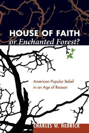 House of Faith or Enchanted Forest?: American Popular Belief in an Age of Reason by Charles W Jr Hedrick 9781606080061