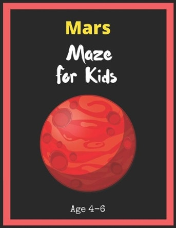 Mars Maze For Kids Age 4-6: Maze Activity Book for Kids. Great for Developing Problem Solving Skills, Spatial Awareness, and Critical Thinking Skills, Mazes book - 81 Pages,, Ages 4 to 6 by My Sweet Books 9781704930572